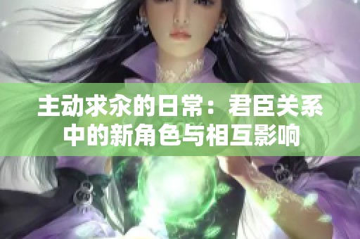 主动求汆的日常：君臣关系中的新角色与相互影响