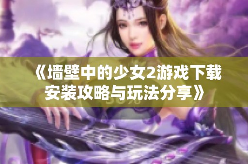 《墙壁中的少女2游戏下载安装攻略与玩法分享》