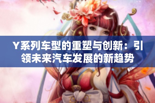 Y系列车型的重塑与创新：引领未来汽车发展的新趋势
