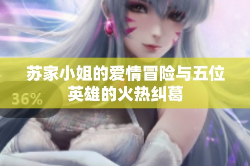 苏家小姐的爱情冒险与五位英雄的火热纠葛