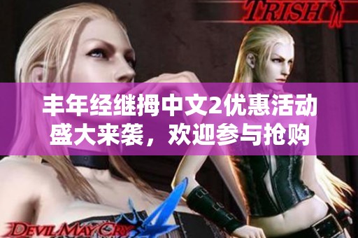 丰年经继拇中文2优惠活动盛大来袭，欢迎参与抢购