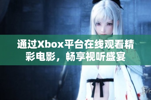 通过Xbox平台在线观看精彩电影，畅享视听盛宴