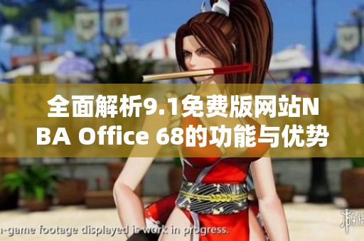 全面解析9.1免费版网站NBA Office 68的功能与优势