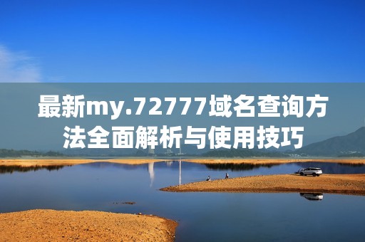 最新my.72777域名查询方法全面解析与使用技巧