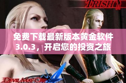 免费下载最新版本黄金软件3.0.3，开启您的投资之旅