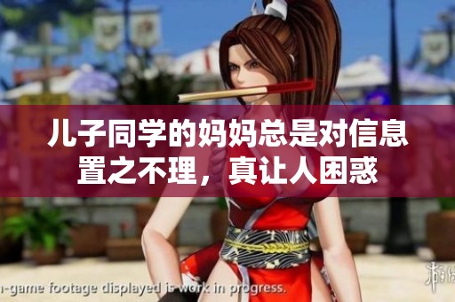 儿子同学的妈妈总是对信息置之不理，真让人困惑