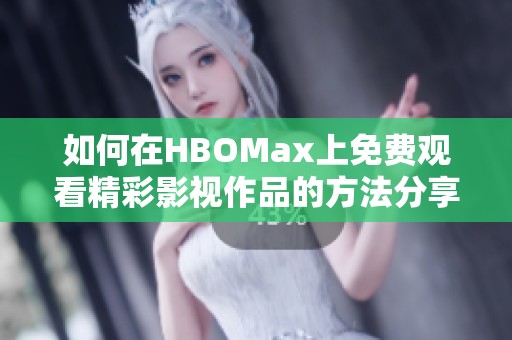 如何在HBOMax上免费观看精彩影视作品的方法分享