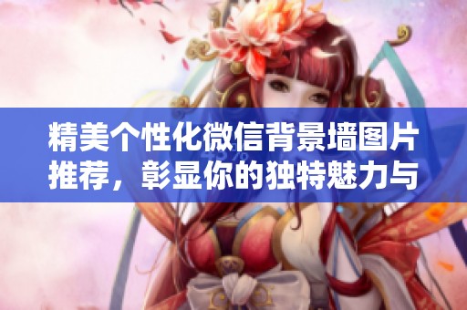 精美个性化微信背景墙图片推荐，彰显你的独特魅力与风格