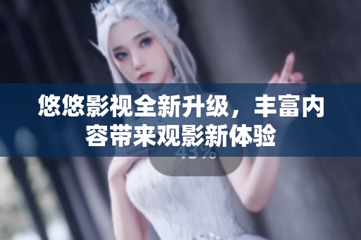 悠悠影视全新升级，丰富内容带来观影新体验