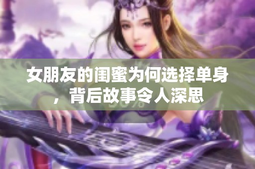 女朋友的闺蜜为何选择单身，背后故事令人深思