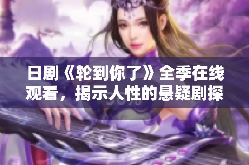 日剧《轮到你了》全季在线观看，揭示人性的悬疑剧探秘