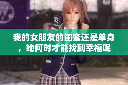 我的女朋友的闺蜜还是单身，她何时才能找到幸福呢