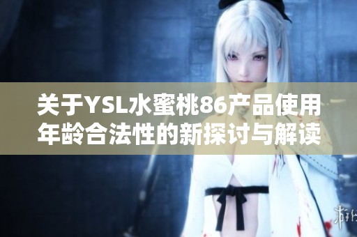关于YSL水蜜桃86产品使用年龄合法性的新探讨与解读