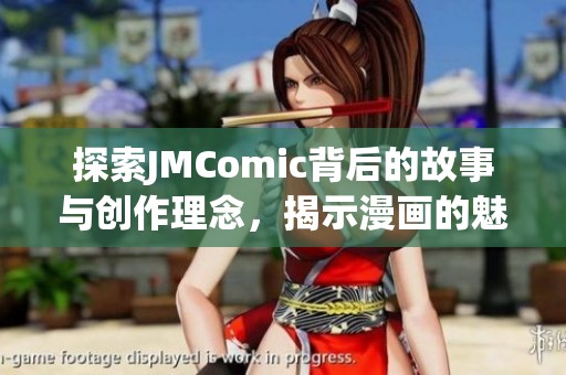 探索JMComic背后的故事与创作理念，揭示漫画的魅力与价值