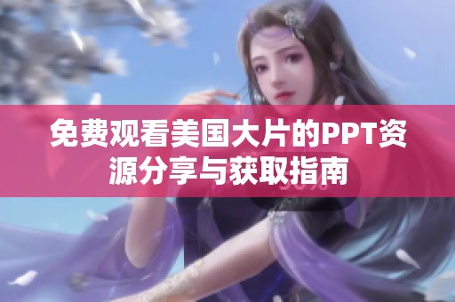 免费观看美国大片的PPT资源分享与获取指南