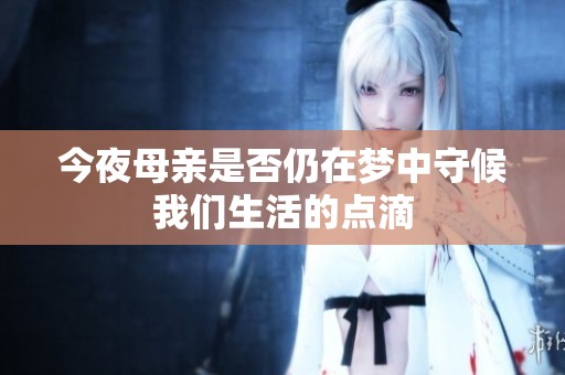 今夜母亲是否仍在梦中守候我们生活的点滴