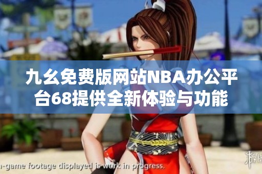 九幺免费版网站NBA办公平台68提供全新体验与功能