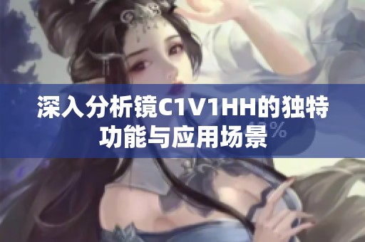 深入分析镜C1V1HH的独特功能与应用场景