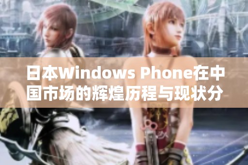 日本Windows Phone在中国市场的辉煌历程与现状分析