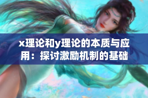 x理论和y理论的本质与应用：探讨激励机制的基础