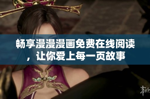 畅享漫漫漫画免费在线阅读，让你爱上每一页故事
