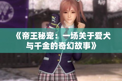 《帝王秘宠：一场关于爱犬与千金的奇幻故事》
