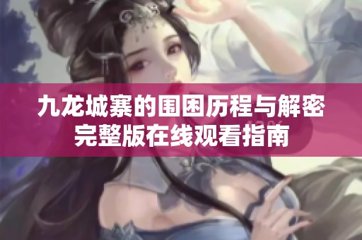 九龙城寨的围困历程与解密完整版在线观看指南