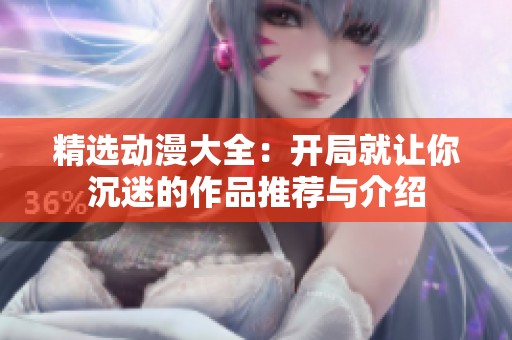 精选动漫大全：开局就让你沉迷的作品推荐与介绍