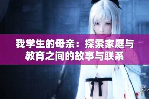 我学生的母亲：探索家庭与教育之间的故事与联系