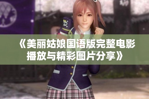《美丽姑娘国语版完整电影播放与精彩图片分享》