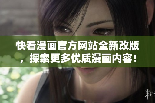 快看漫画官方网站全新改版，探索更多优质漫画内容！