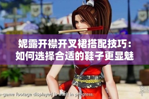 妮露开襟开叉裙搭配技巧：如何选择合适的鞋子更显魅力