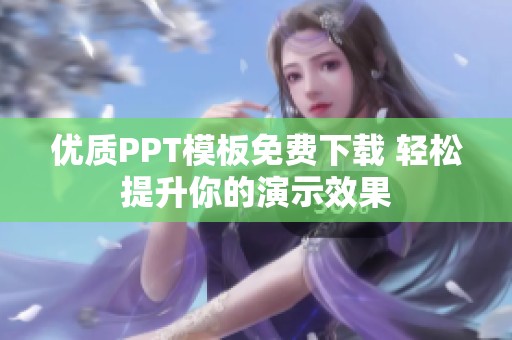 优质PPT模板免费下载 轻松提升你的演示效果