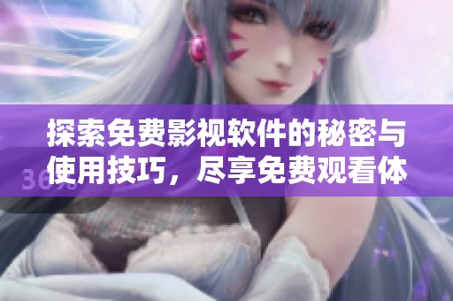 探索免费影视软件的秘密与使用技巧，尽享免费观看体验