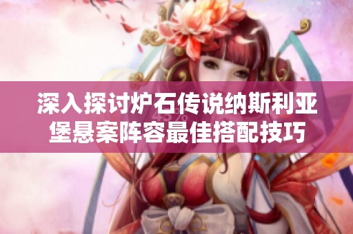 深入探讨炉石传说纳斯利亚堡悬案阵容最佳搭配技巧
