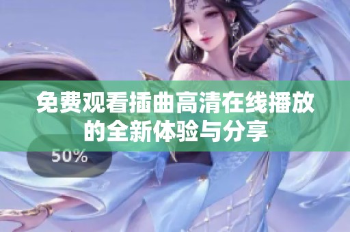 免费观看插曲高清在线播放的全新体验与分享