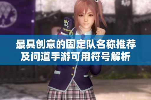 最具创意的固定队名称推荐及问道手游可用符号解析