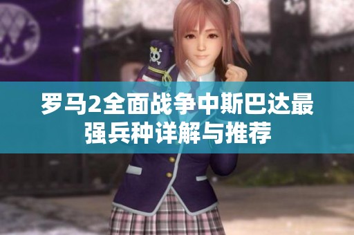 罗马2全面战争中斯巴达最强兵种详解与推荐