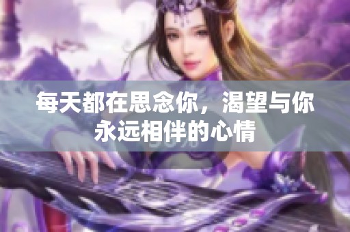 每天都在思念你，渴望与你永远相伴的心情