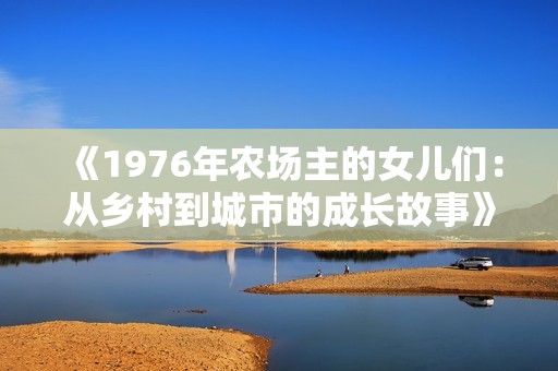 《1976年农场主的女儿们：从乡村到城市的成长故事》