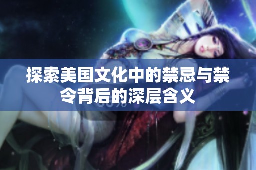 探索美国文化中的禁忌与禁令背后的深层含义
