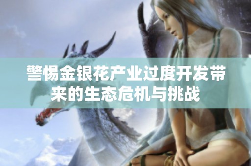 警惕金银花产业过度开发带来的生态危机与挑战