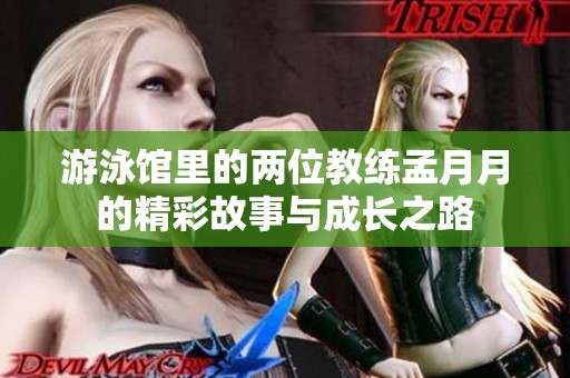 游泳馆里的两位教练孟月月的精彩故事与成长之路