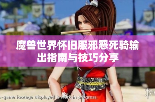 魔兽世界怀旧服邪恶死骑输出指南与技巧分享