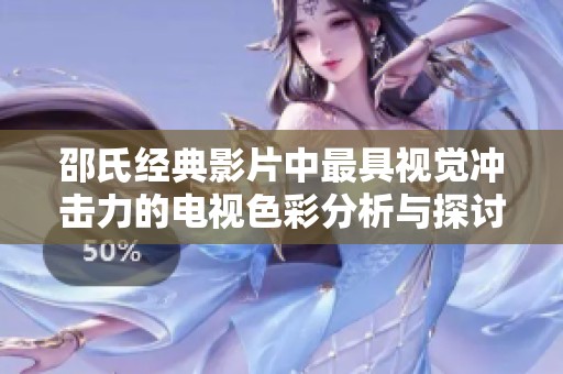邵氏经典影片中最具视觉冲击力的电视色彩分析与探讨