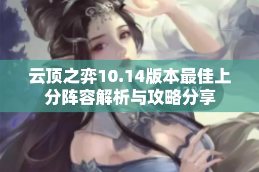 云顶之弈10.14版本最佳上分阵容解析与攻略分享