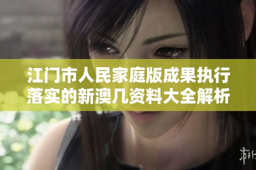江门市人民家庭版成果执行落实的新澳几资料大全解析