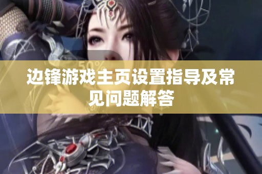 边锋游戏主页设置指导及常见问题解答