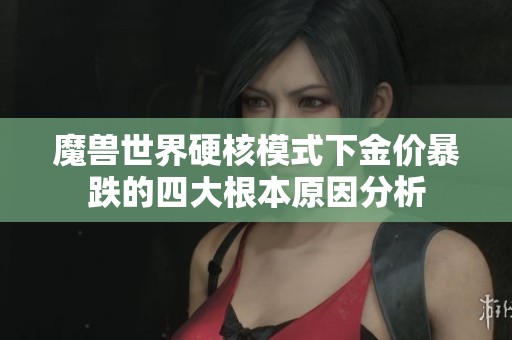 魔兽世界硬核模式下金价暴跌的四大根本原因分析