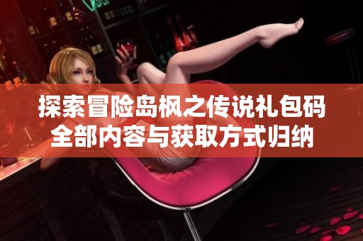 探索冒险岛枫之传说礼包码全部内容与获取方式归纳